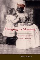 Clinging to mammy the faithful slave in twentieth-century America /