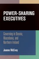 Power-sharing executives : governing in Bosnia, Macedonia, and Northern Ireland /