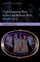 Child emperor rule in the late Roman West, AD 367-455 /