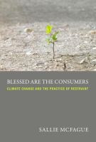 Blessed are the consumers : climate change and the practice of restraint /