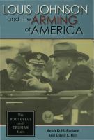 Louis Johnson and the Arming of America : The Roosevelt and Truman Years.