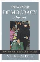 Advancing democracy abroad why we should and how we can /