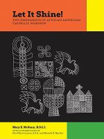 Let it shine! : the emergence of African American Catholic worship /