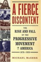 A fierce discontent : the rise and fall of the Progressive movement in America, 1870-1920 /