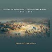 Guide to Missouri Confederate Units, 1861-1865 : A Fiftieth Anniversary Retrospective on the Central High Crisis.