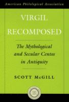 Virgil recomposed : the mythological and secular centos in antiquity /