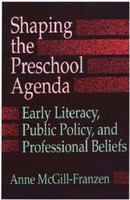 Shaping the preschool agenda early literacy, public policy, and professional beliefs /