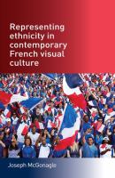 Representing Ethnicity in Contemporary French Visual Culture.