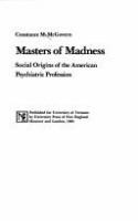 Masters of madness : social origins of the American psychiatric profession /