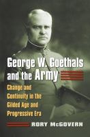 George W. Goethals and the army : change and continuity in the Gilded Age and Progressive Era /