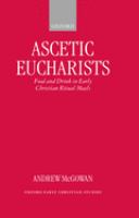 Ascetic Eucharists : food and drink in early Christian ritual meals /