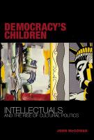 Democracy's children intellectuals and the rise of cultural politics /