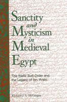 Sanctity and mysticism in medieval Egypt the Wafāʼ Sufi order and the legacy of Ibn ʻArabī /