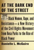 At the dark end of the street : Black women, rape, and resistance : a new history of the civil rights movement, from Rosa Parks to the rise of Black power /