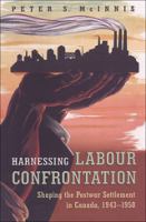 Harnessing labour confrontation : shaping the postwar settlement in Canada, 1943-1950 /