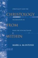 Christology from within : spirituality and the Incarnation in Hans Urs von Balthasar /