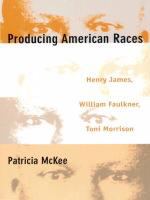 Producing American races Henry James, William Faulkner, Toni Morrison /