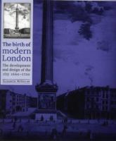 The birth of modern London : the development and design of the city 1660-1720 /