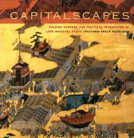 Capitalscapes : folding screens and political imagination in late medieval Kyoto /