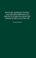 Rupture, representation, and the refashioning of identity in drama from the North of Ireland, 1969-1994 /