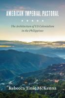 American imperial pastoral : the architecture of US colonialism in the Philippines /