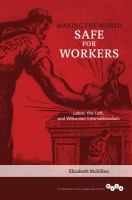 Making the world safe for workers labor, the Left, and Wilsonian internationalism /