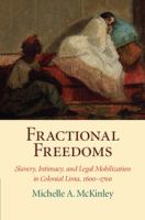 Fractional freedoms : slavery, intimacy, and legal mobilization in colonial Lima, 1600-1700 /