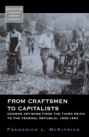 From craftsmen to capitalists : German artisans from the Third Reich to the Federal Republic, 1939-1953 /