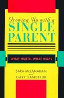 Growing up with a single parent : what hurts, what helps /