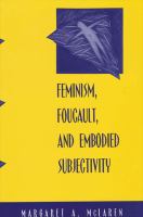 Feminism, Foucault, and embodied subjectivity /