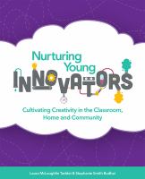 Nurturing Young Innovators : Cultivating Creativity in the Classroom, Home and Community.