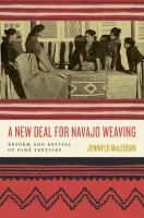 A New Deal for Navajo weaving : reform and revival of Diné textiles /