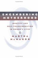 Engendering motherhood : identity and self-transformation in women's lives /