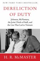 Dereliction of duty : Lyndon Johnson, Robert McNamara, the Joint Chiefs of Staff, and the lies that led to Vietnam /
