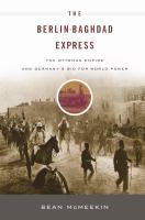 The Berlin-Baghdad Express : The Ottoman Empire and Germany's Bid for World Power.