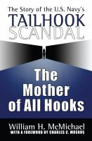 The mother of all hooks : the story of the U.S. Navy's Tailhook Scandal /