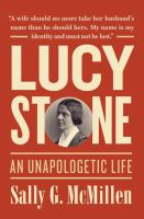 Lucy Stone : an unapologetic life /