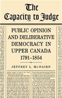 The capacity to judge : public opinion and deliberative democracy in Upper Canada, 1791-1854 /