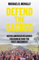 Defend the sacred : Native American religious freedom beyond the First Amendment /