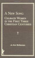 A new song : celibate women in the first three Christian Centuries /