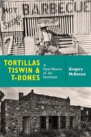 Tortillas, tiswin, and T-bones : a food history of the Southwest /