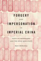 Forgery and impersonation in imperial China : popular deceptions and the high Qing state /