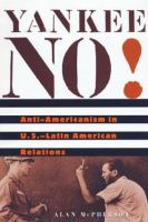 Yankee no! : anti-Americanism in U.S.-Latin American relations /