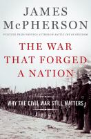 The war that forged a nation why the Civil War still matters /