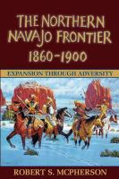 The northern Navajo frontier, 1860-1900 expansion through adversity /