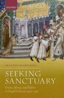 Seeking sanctuary : crime, mercy, and politics in English courts, 1400-1550 /