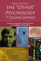 The "Other" Psychology of Julian Jaynes : Ancient Languages, Sacred Visions, and Forgotten Mentalities.