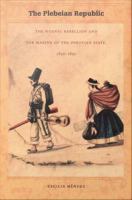 The plebeian republic : the Huanta rebellion and the making of the Peruvian state, 1820-1850 /