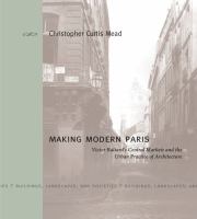 Making modern Paris : Victor Baltard's Central Markets and the urban practice of architecture /