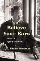 Believe Your Ears : Life of a Lyric Composer.